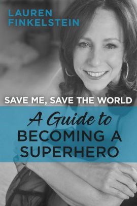 Save Me, Save the World: A Guide to Becoming a Superhero by Lauren Finkelstein